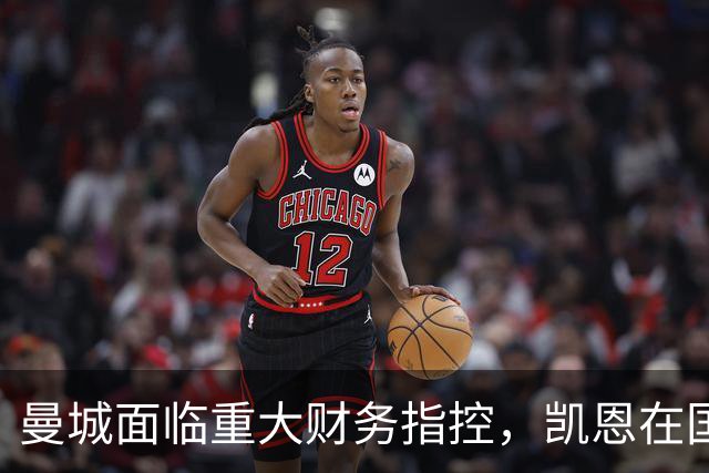 曼城面临重大财务指控，凯恩在国家队发布会回应